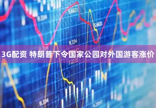 3G配资 特朗普下令国家公园对外国游客涨价