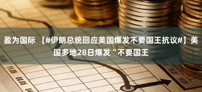 盈为国际 【#伊朗总统回应美国爆发不要国王抗议#】美国多地28日爆发“不要国王